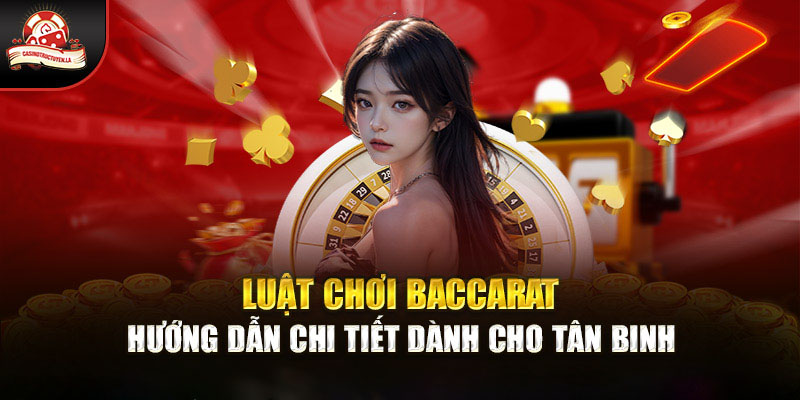 Luật Chơi Baccarat - Hướng Dẫn Chi Tiết Dành Cho Tân Binh