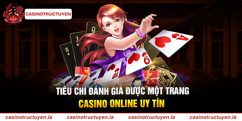 Tiêu chí đánh giá được một trang Casino online uy tín