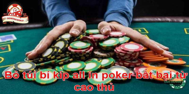 Bỏ túi bí kíp all in poker bất bại từ cao thủ