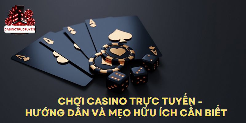 Chơi Casino Trực Tuyến - Hướng Dẫn Và Mẹo Hữu Ích Cần Biết